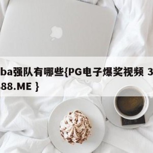 cba强队有哪些{PG电子爆奖视频 31888.ME }