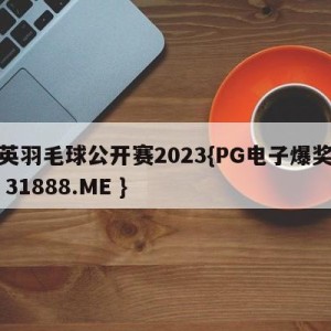 全英羽毛球公开赛2023{PG电子爆奖视频 31888.ME }