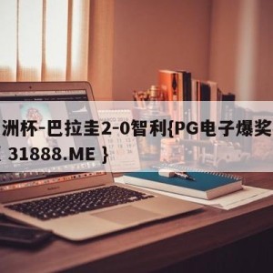 美洲杯-巴拉圭2-0智利{PG电子爆奖视频 31888.ME }
