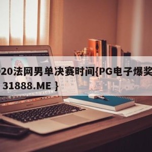 2020法网男单决赛时间{PG电子爆奖视频 31888.ME }