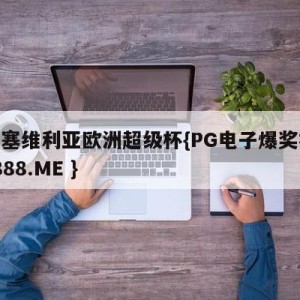 皇马塞维利亚欧洲超级杯{PG电子爆奖视频 31888.ME }