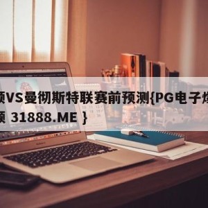 卢顿VS曼彻斯特联赛前预测{PG电子爆奖视频 31888.ME }