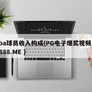 cba球员收入构成{PG电子爆奖视频 31888.ME }