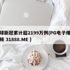 全球新冠累计超2199万例{PG电子爆奖视频 31888.ME }