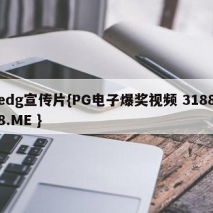 edg宣传片{PG电子爆奖视频 31888.ME }