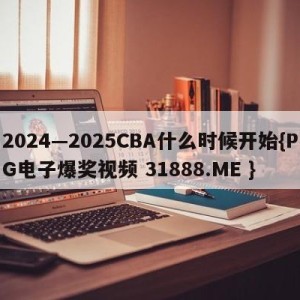 2024—2025CBA什么时候开始{PG电子爆奖视频 31888.ME }