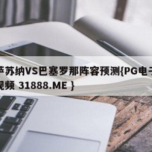 奥萨苏纳VS巴塞罗那阵容预测{PG电子爆奖视频 31888.ME }