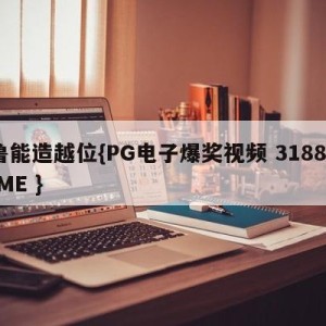 鲁能造越位{PG电子爆奖视频 31888.ME }