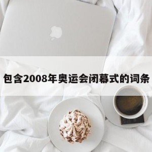 包含2008年奥运会闭幕式的词条