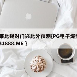 RB莱比锡对门兴比分预测{PG电子爆奖视频 31888.ME }