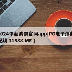 2024中超购票官网app{PG电子爆奖视频 31888.ME }