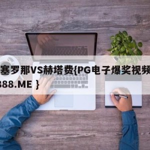 巴塞罗那VS赫塔费{PG电子爆奖视频 31888.ME }