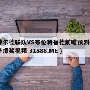 谢菲尔德联队VS布伦特福德前瞻预测{PG电子爆奖视频 31888.ME }