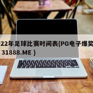 2022年足球比赛时间表{PG电子爆奖视频 31888.ME }
