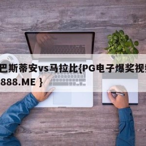 塞巴斯蒂安vs马拉比{PG电子爆奖视频 31888.ME }