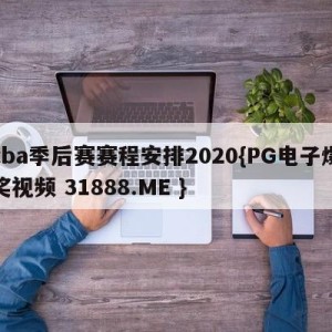cba季后赛赛程安排2020{PG电子爆奖视频 31888.ME }