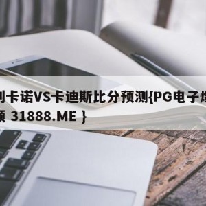巴列卡诺VS卡迪斯比分预测{PG电子爆奖视频 31888.ME }