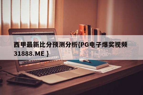 西甲最新比分预测分析{PG电子爆奖视频 31888.ME }
