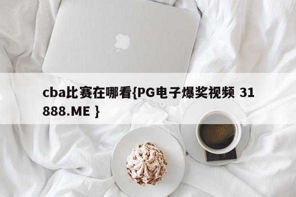 cba比赛在哪看{PG电子爆奖视频 31888.ME }