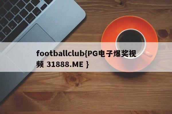 footballclub{PG电子爆奖视频 31888.ME }