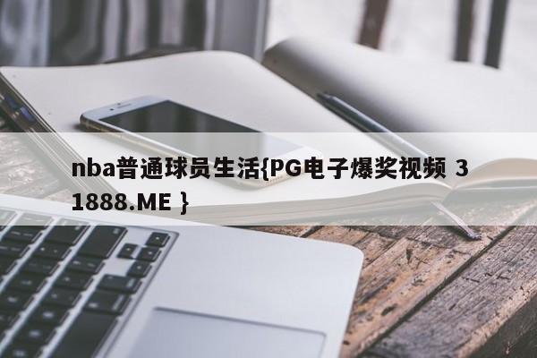 nba普通球员生活{PG电子爆奖视频 31888.ME }