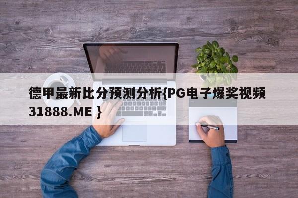 德甲最新比分预测分析{PG电子爆奖视频 31888.ME }