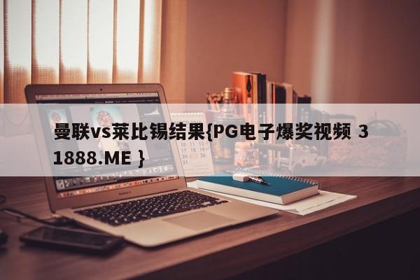 曼联vs莱比锡结果{PG电子爆奖视频 31888.ME }
