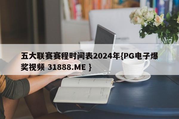 五大联赛赛程时间表2024年{PG电子爆奖视频 31888.ME }