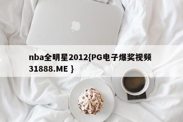 nba全明星2012{PG电子爆奖视频 31888.ME }