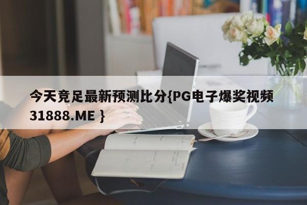 今天竞足最新预测比分{PG电子爆奖视频 31888.ME }