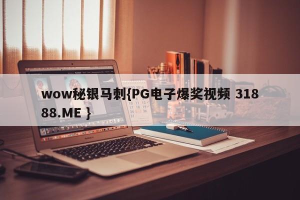 wow秘银马刺{PG电子爆奖视频 31888.ME }