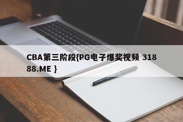 CBA第三阶段{PG电子爆奖视频 31888.ME }