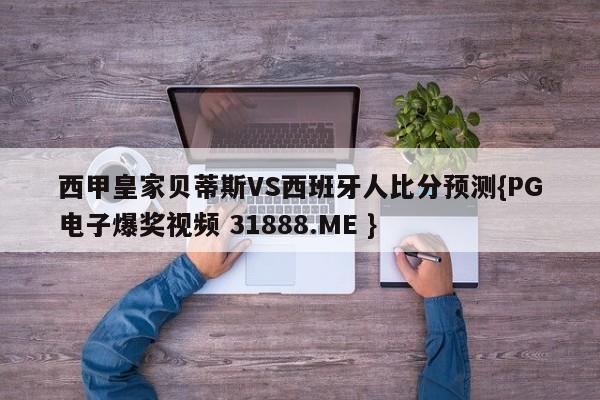 西甲皇家贝蒂斯VS西班牙人比分预测{PG电子爆奖视频 31888.ME }