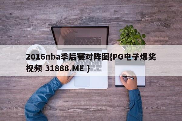 2016nba季后赛对阵图{PG电子爆奖视频 31888.ME }