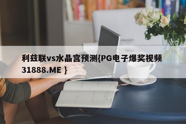 利兹联vs水晶宫预测{PG电子爆奖视频 31888.ME }
